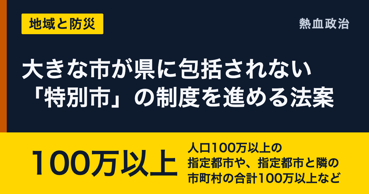 大きな市が県に包括されない「特別市」の制度を進める法案|100万以上 人口100万以上の指定都市や、指定都市と隣の市町村の合計100万以上など